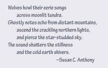 Wolves howl their eerie songs across moonlit tundra.  Ghostly notes echo from distant mountains, acscend the crackling northern lights, and pierce the star-studded sky. The sound shatters the stillness and the cold earth shivers.